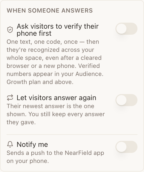 The WHEN SOMEONE ANSWERS panel in the block editor, with three switches all in the off position. “Ask visitors to verify their phone first”, explained as one text and one code, once, after which they are recognised across your whole space even after a cleared browser or a new phone, and noted as Growth plan and above. “Let visitors answer again”, with the note that their newest answer is the one shown and you still keep every answer they gave. Below a divider, “Notify me”, which sends a push to the NearField app on your phone.