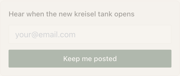 An Email Capture block reading "Hear when the new kreisel tank opens" above a field placeholdered "your@email.com" and a button labelled Keep me posted.